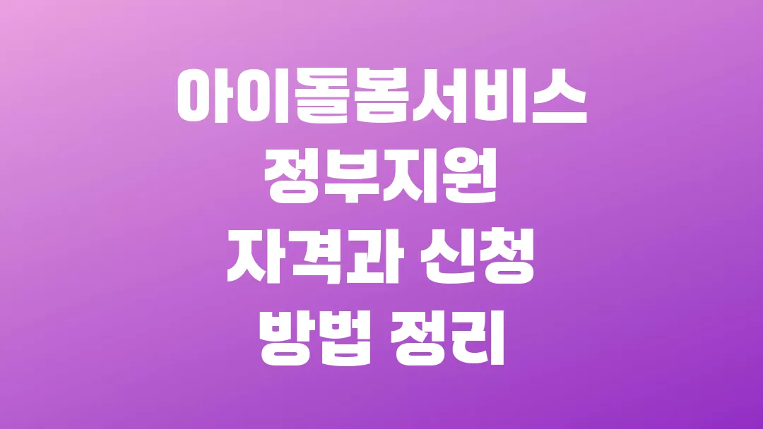 2025 아이돌봄서비스 정부지원 자격과 신청 방법 정리