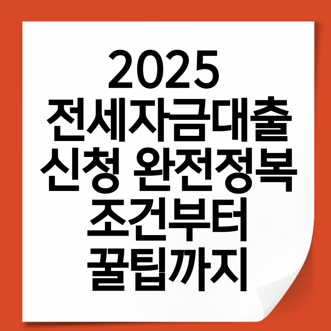 2025 전세자금대출 신청 완전정복 조건부터 꿀팁까지