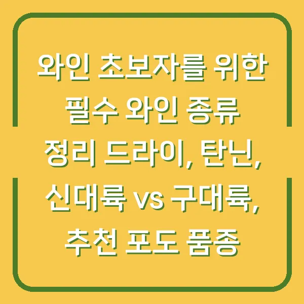 와인 초보자를 위한 필수 와인 종류 정리 드라이, 탄닌, 신대륙 vs 구대륙, 추천 포도 품종
