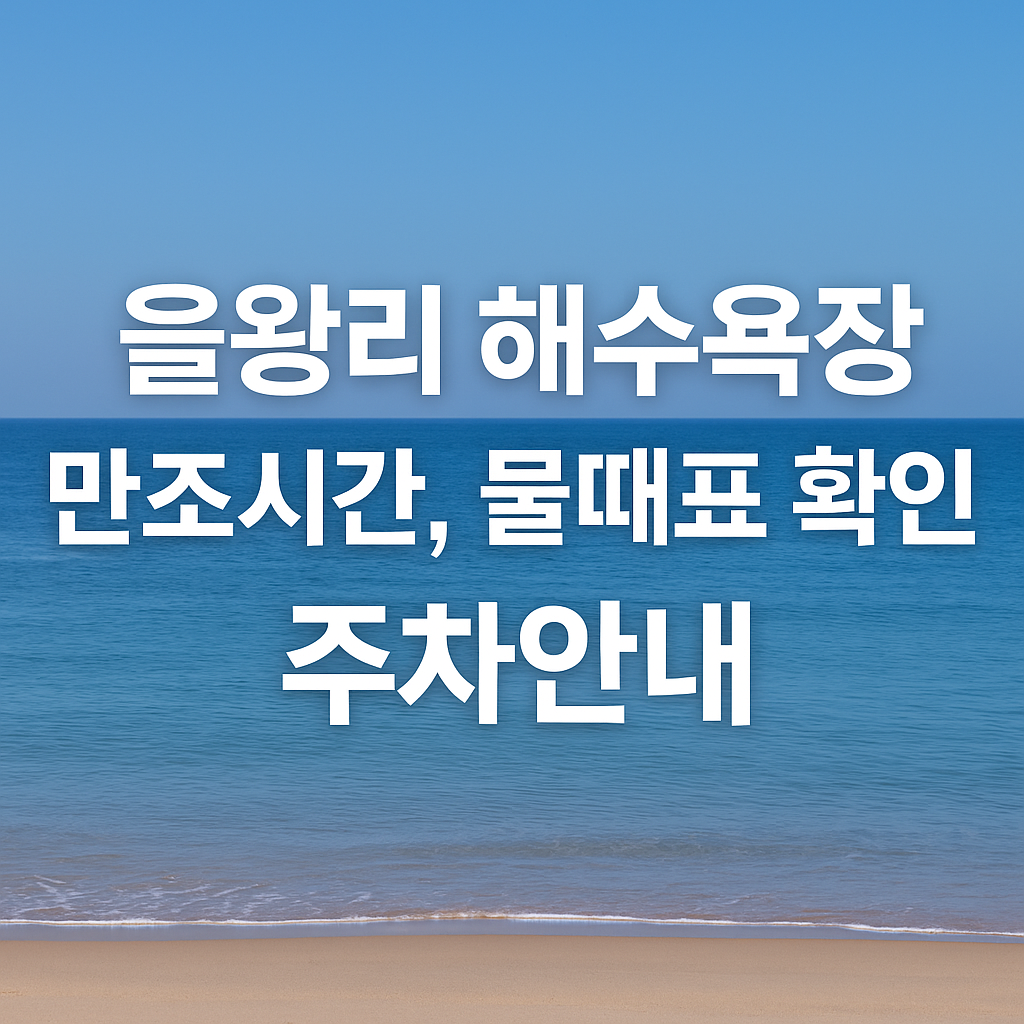 을왕리 해수욕장 2025년 6월 물때표&middot;만조시간 샤워장 &amp; 주차장 정보 한눈에!