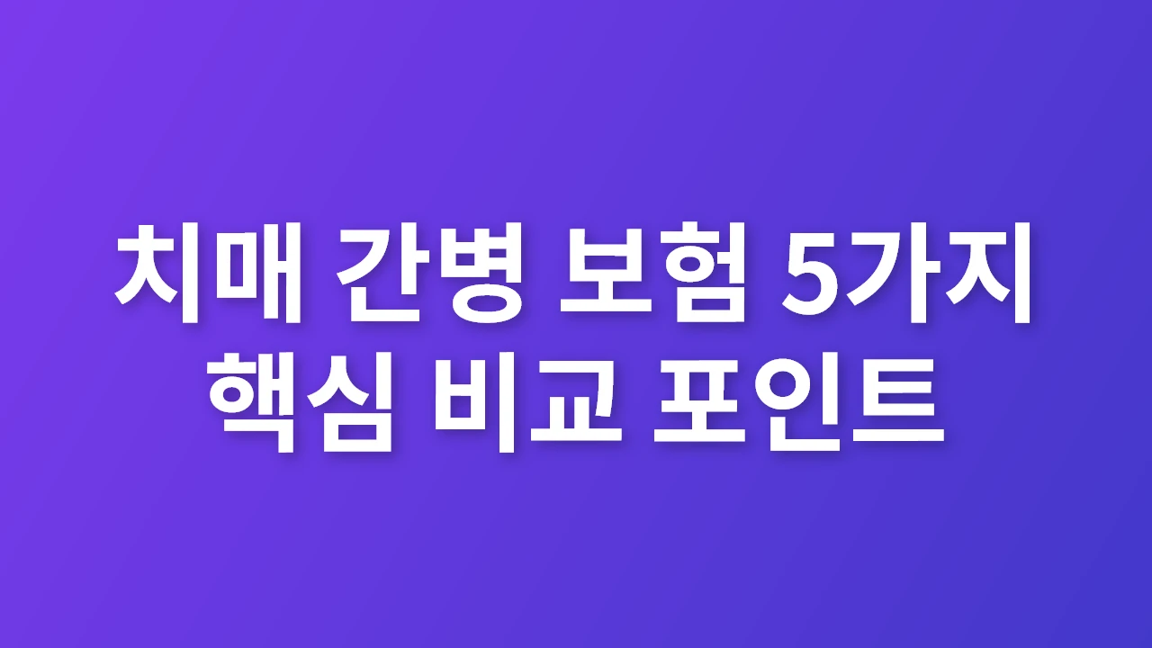 치매 간병 보험 5가지 핵심 비교 포인트