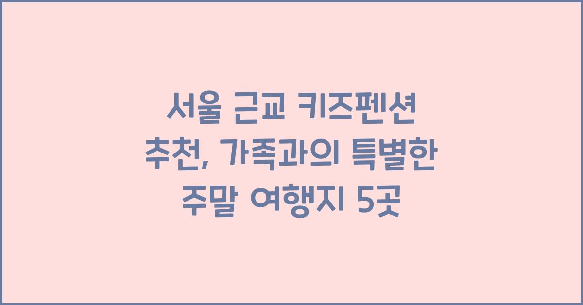 서울 근교 키즈펜션 추천