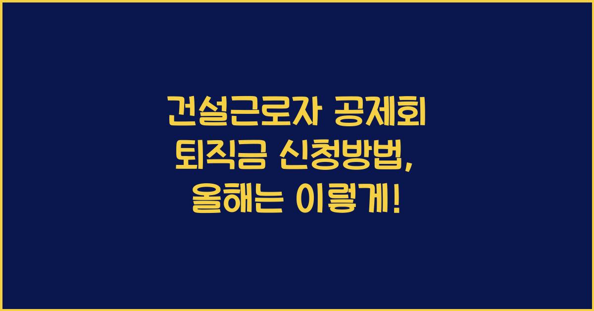 건설근로자 공제회 퇴직금 신청방법