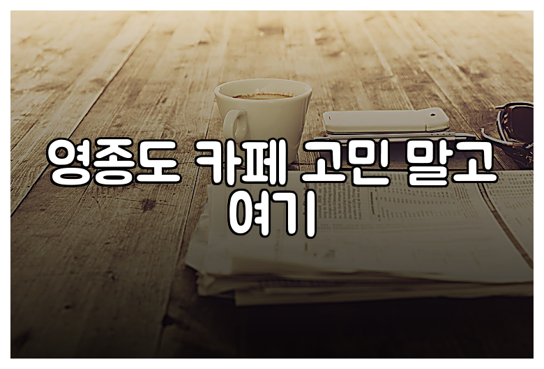 영종도 카페 고민 말고 여기