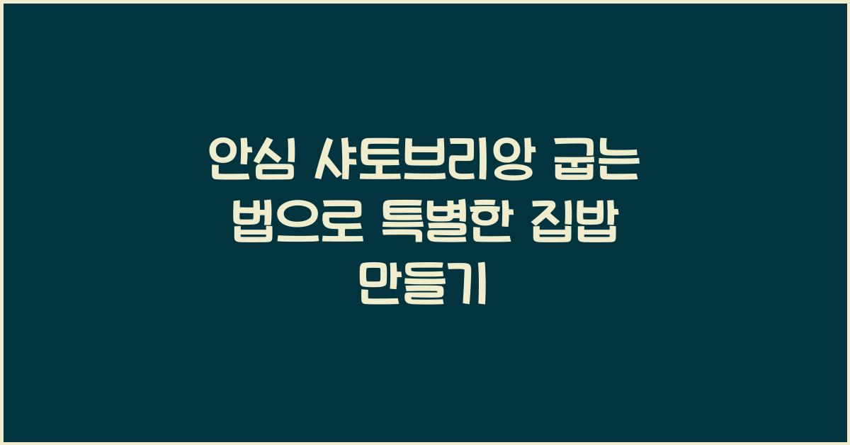 안심 샤토브리앙 굽는 법