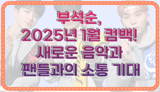 부석순, 2025년 1월 컴백! 새로운 음악과 팬들과의 소통 기대