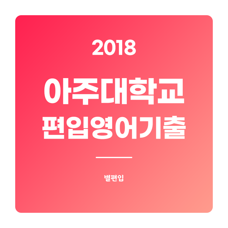2018학년도 아주대 편입영어 기출문제
