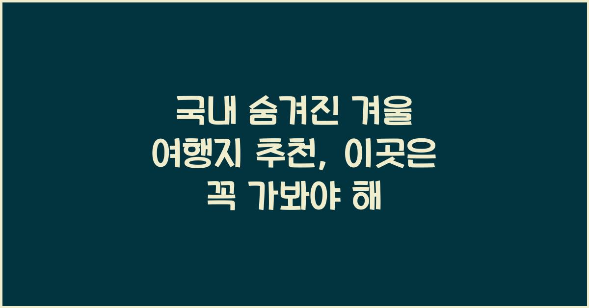 국내 숨겨진 겨울 여행지 추천