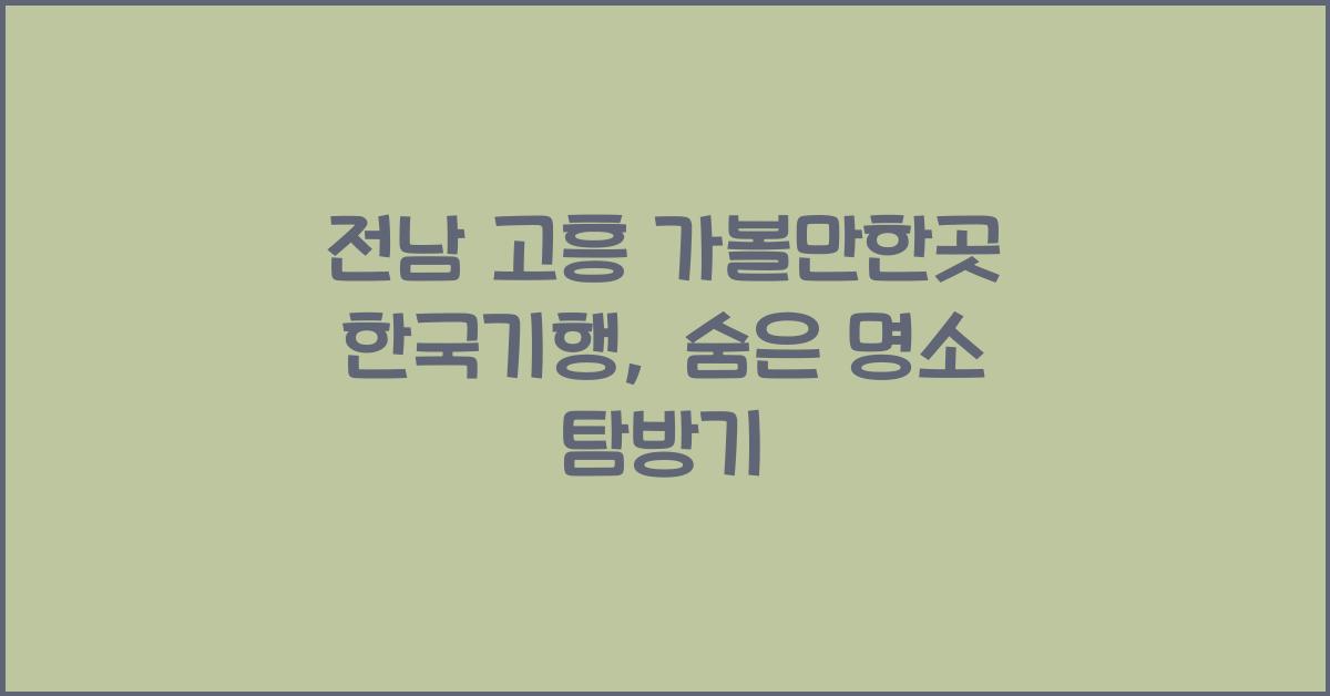 전남 고흥 가볼만한곳 한국기행
