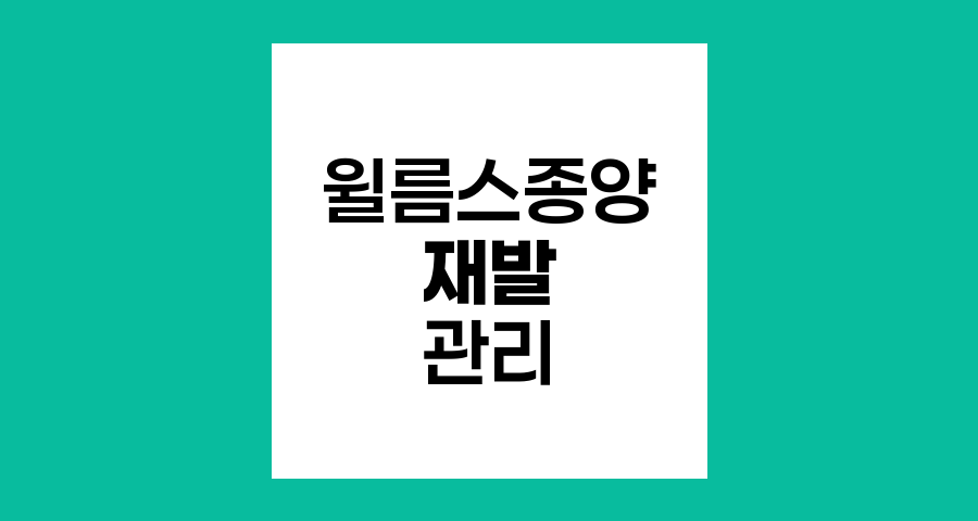 윌름스 종양 치료 후 재발 가능성과 관리