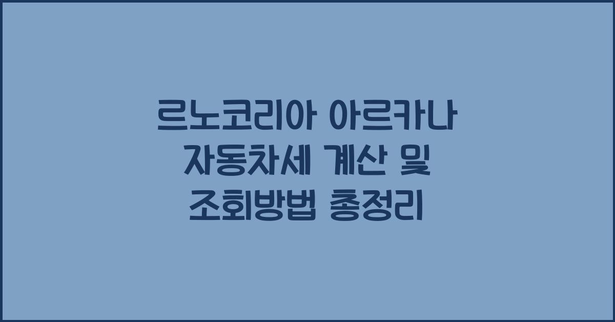 르노코리아 아르카나 자동차세 계산, 조회방법