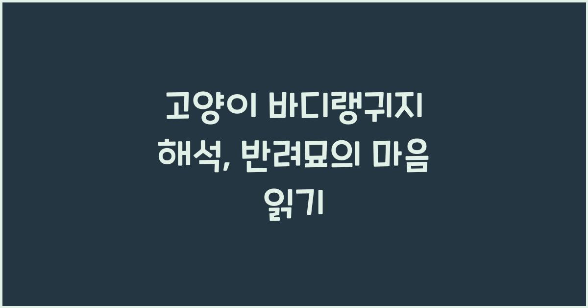 고양이 바디랭귀지 해석, 반려묘 감정 이해
