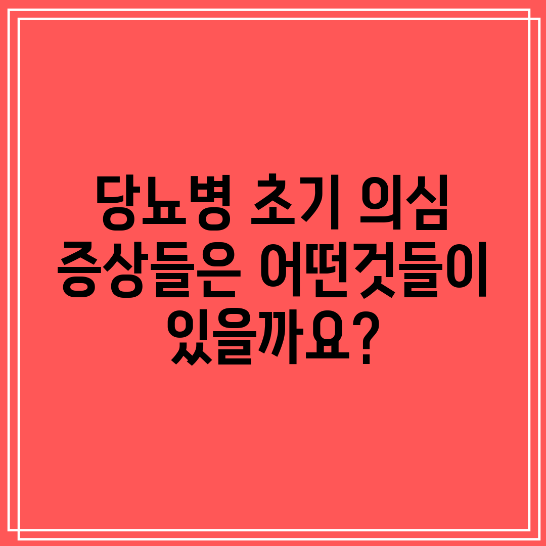 당뇨병 초기 의심 증상들은 어떤것들이 있을까요