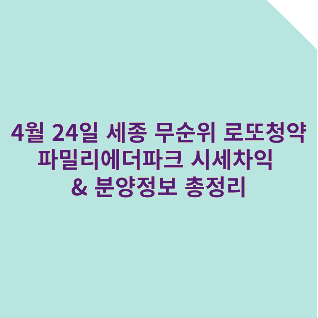세종 무순위 청약 4월 24일 로또청약! 파밀리에더파크 정보 총정리