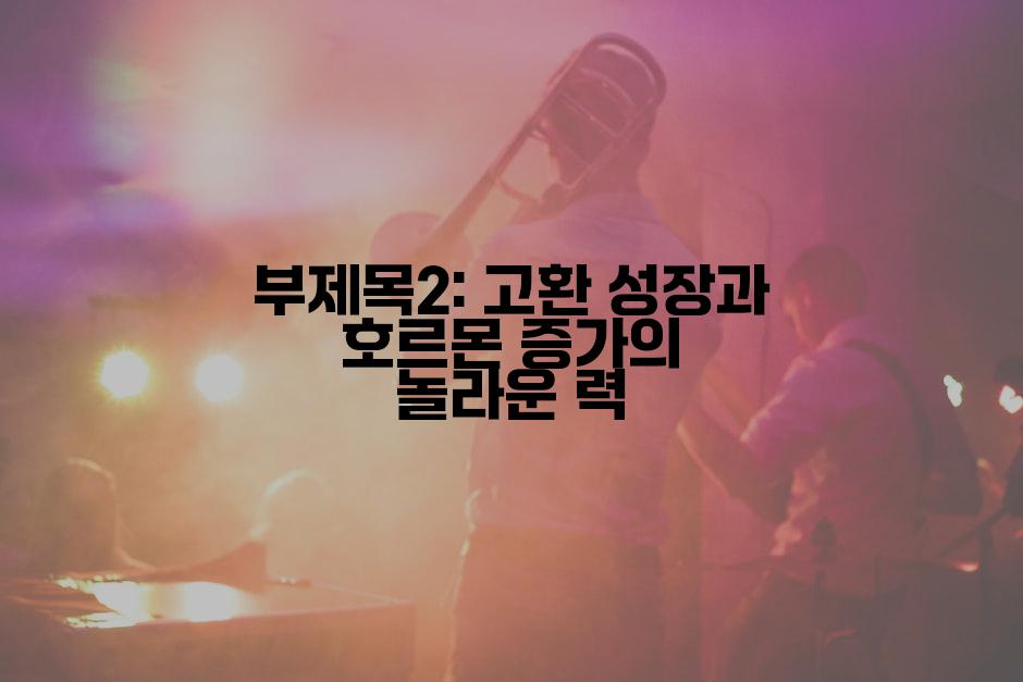 부제목2: 고환 성장과 호르몬 증가의 놀라운 력