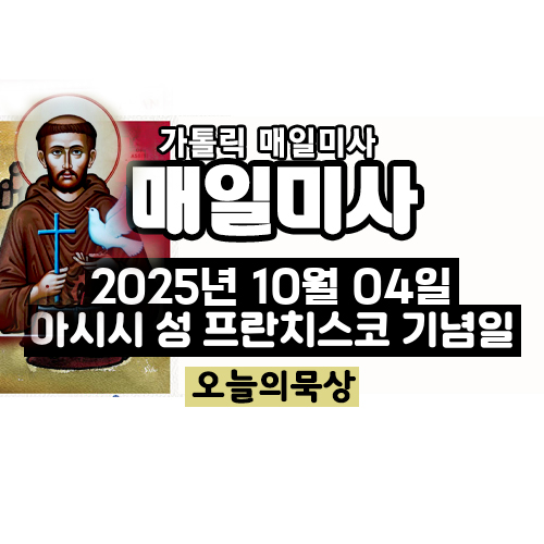 2025년 10월 4일 매일미사 아시시 성 프란치스코 기념일 오늘의 묵상