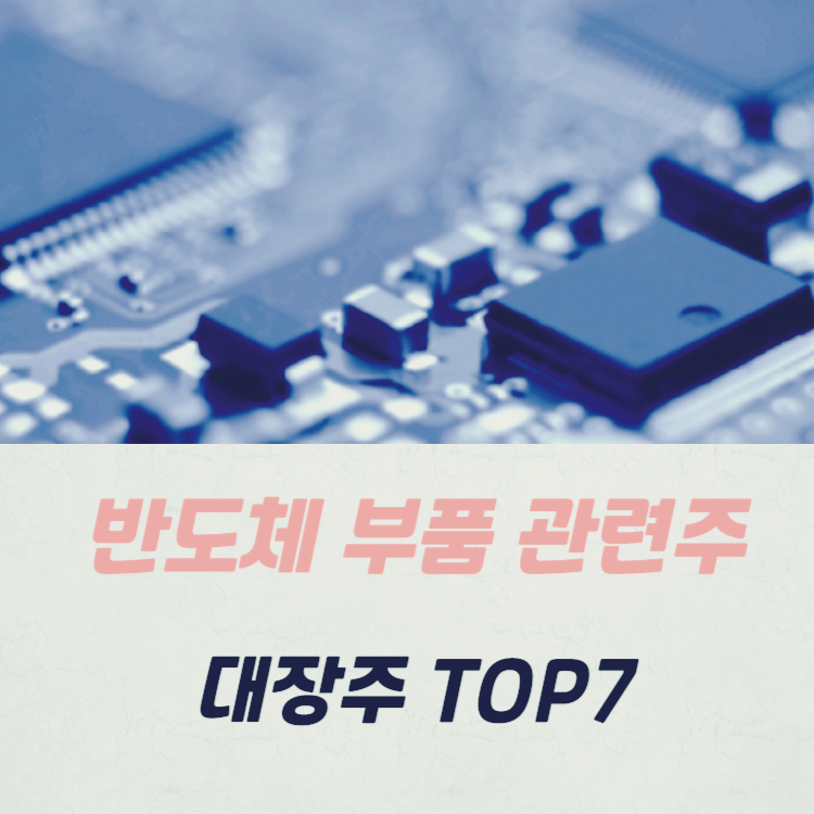 반도체 부품 관련주 대장주 테마주 수혜주 TOP7 : 장비
