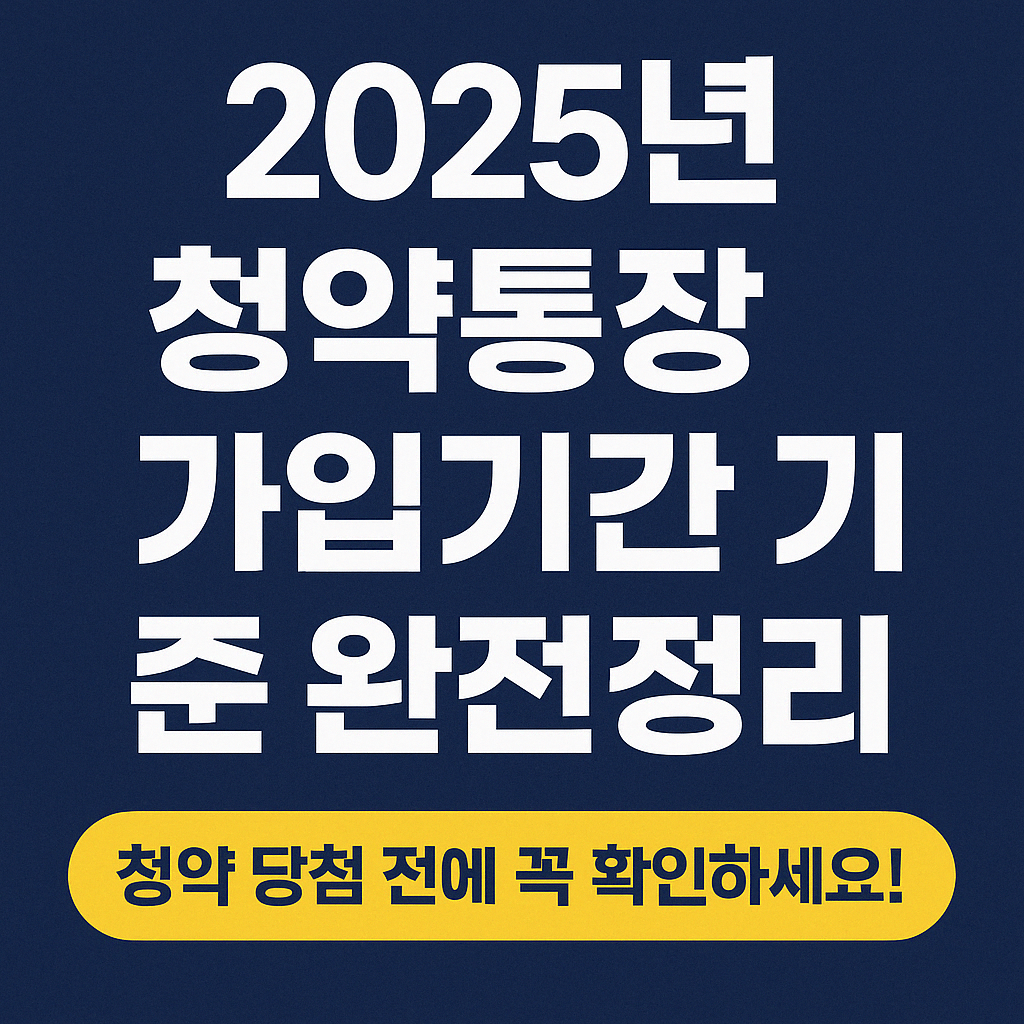 2025년 청약통장 가입기간 기준 완전 정리