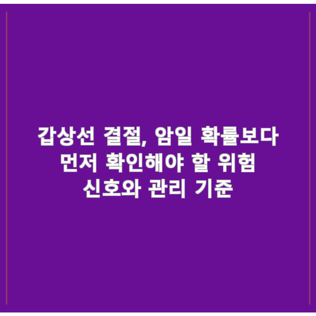 갑상선 결절, 암일 확률보다 먼저 확인해야 할 위험 신호와 관리 기준