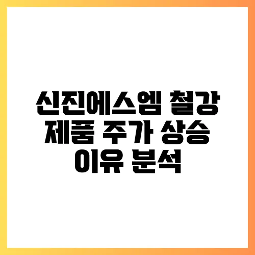 신진에스엠 철강 제품 주가 상승 이유 분석