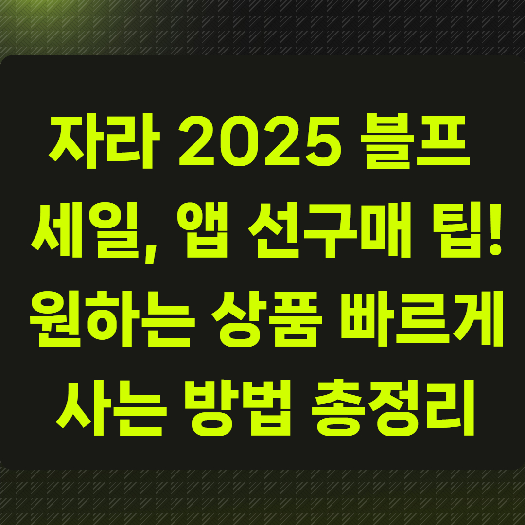 자라 2025 블프 세일, 앱 선구매 팁!