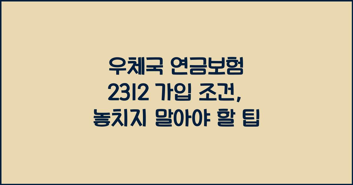 우체국 연금보험 2312 가입 조건