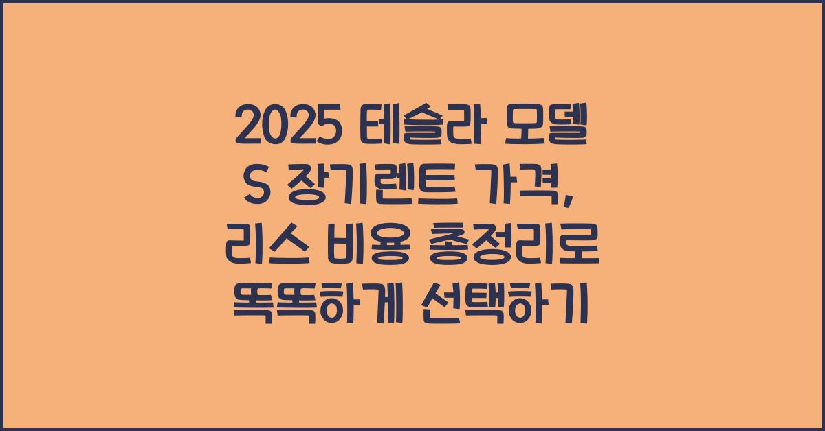 2025 테슬라 모델 S 장기렌트 가격, 리스 비용 총정리