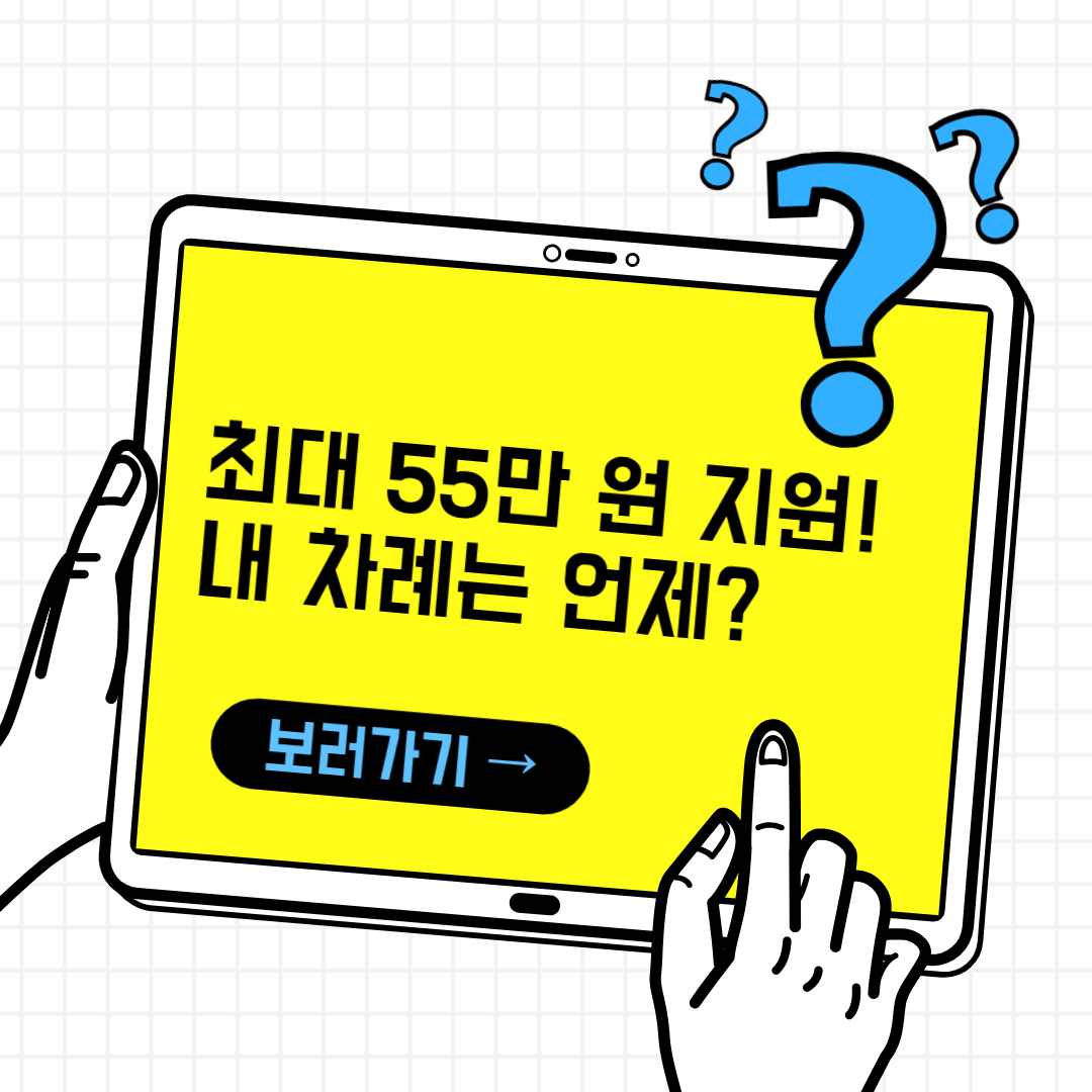 최대 55만 원 지원! 내 차례는 언제?