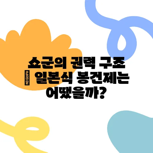 쇼군의 권력 구조 – 일본식 봉건제는 어땠을까?