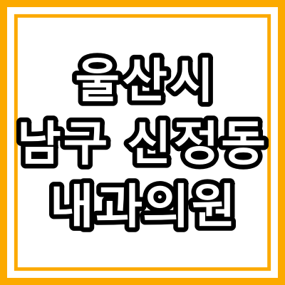 울산시 남구 신정동 내과 의원 &quot;완전정리&quot;