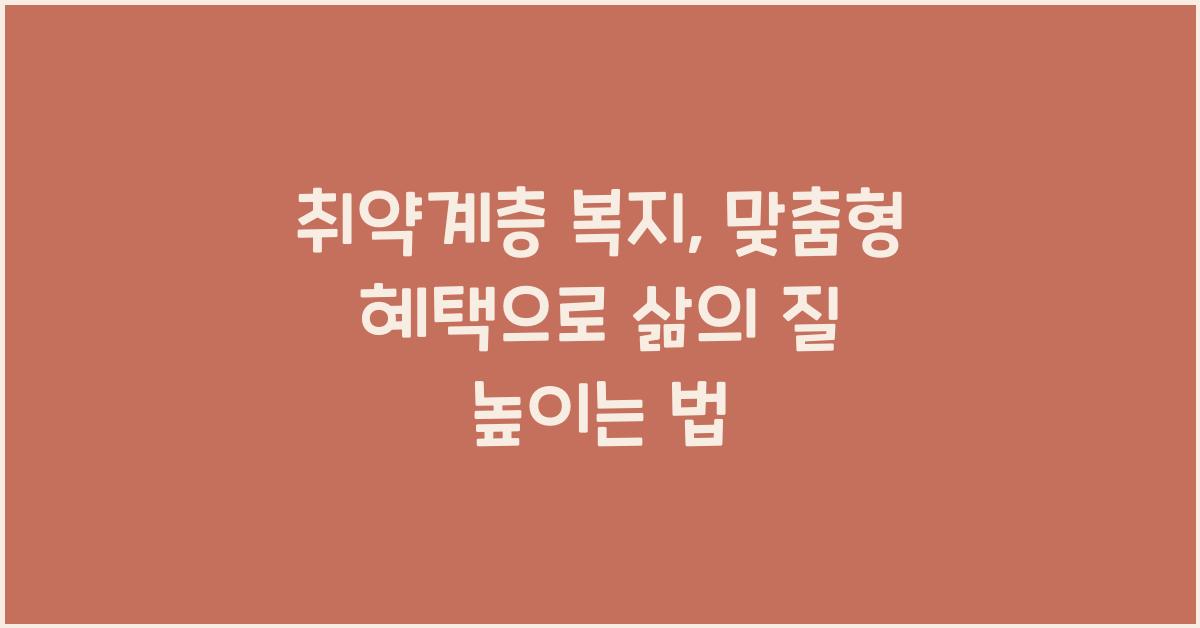 취약계층 복지, 맞춤형 혜택