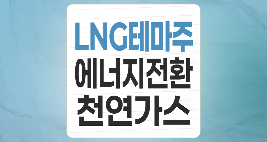 에너지 전환 시대, LNG 테마주 투자: 기회와 리스크 심층 분석