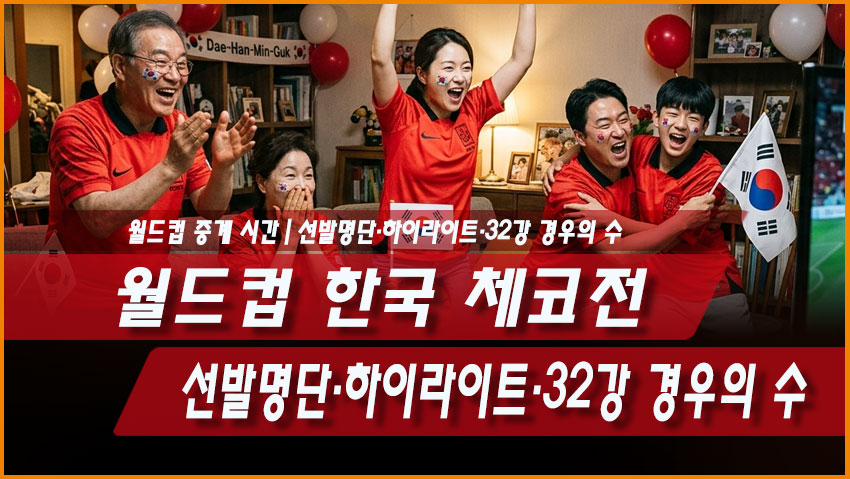 2026 월드컵 한국 체코전 중계 시간|선발명단·하이라이트·32강 경우의 수