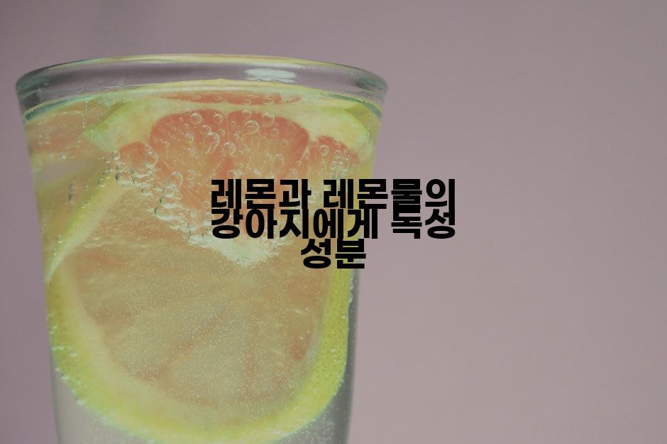 레몬과 레몬물의 강아지에게 독성 성분