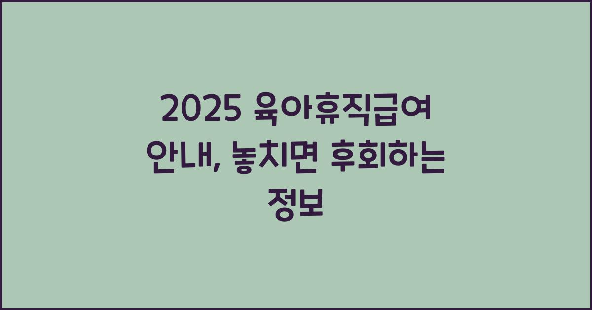 2025 육아휴직급여 안내