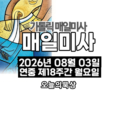 2026년 8월 3일 매일미사 연중 제18주간 월요일 오늘의 묵상