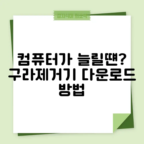 컴퓨터가 늘릴떈? 구라제거기 다운로드 방법