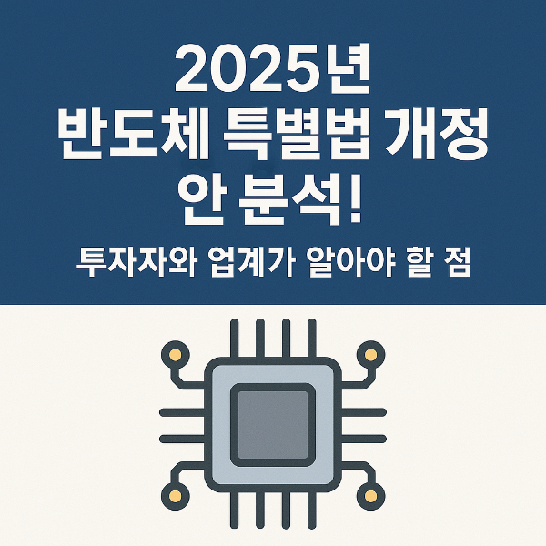 2025년 반도체 특별법 개정안 분석! 투자자와 업계가 알아야 할 점