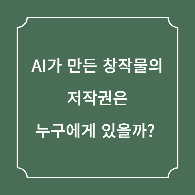 AI가 만든 창작물의 저작권은 누구에게 있을까?