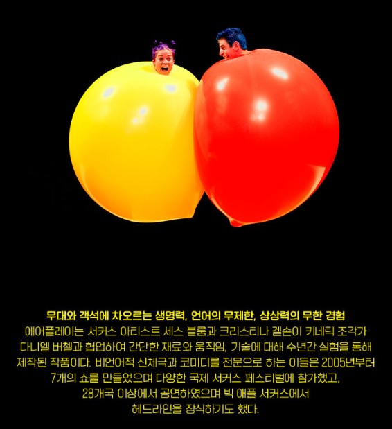 아크로부포스 - 에어플레이 공연 정보입니다. 넌버벌 퍼포먼스 그룹 아크로부포스의 대표작인 에어플레이가 국내에서 공연을 진행합니다. 아이들과 함께 보기에 너무 좋고 마법 같은 무대라서 더욱 기대작 입니다. 티켓 정보 잘 확인하시고 꼭 아이들과 함께하시기 바랍니다. 