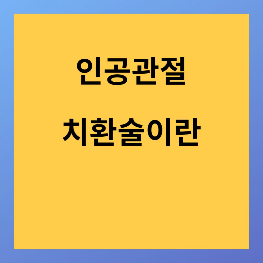 인공관절치환술이란