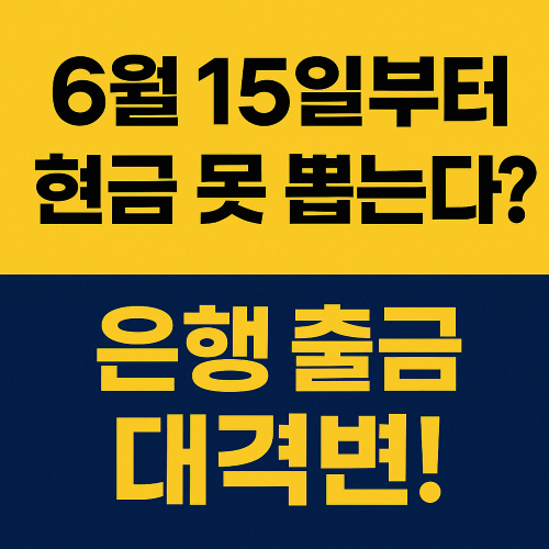 6월 15일부터 은행 현금 출금 제도 바뀐다! 1천만 원 이상 출금 시 꼭 알아야 할 사항