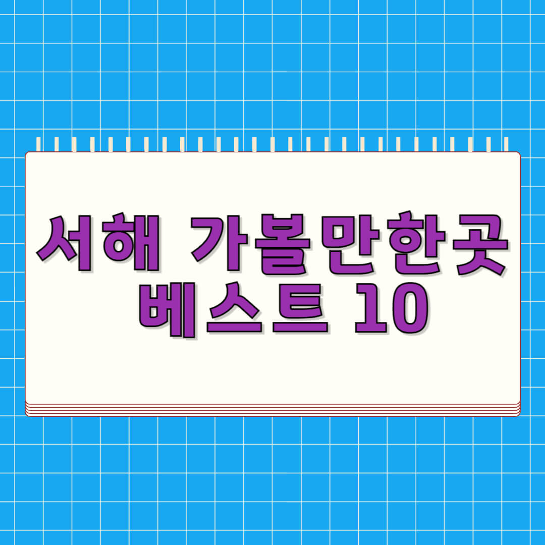 서해 가볼만한곳 베스트 10