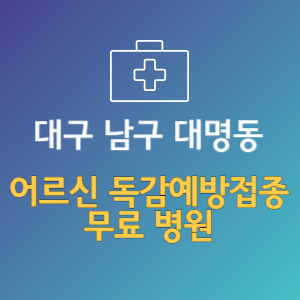 대구 남구 대명동 노인 독감예방접종 무료 병원 (인플루엔자 무료 접종 대상 날짜)