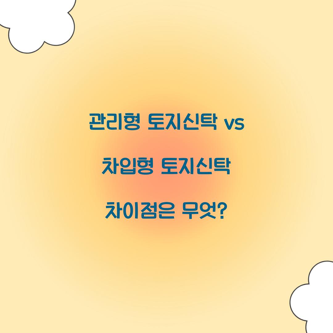관리형 토지신탁 vs 차입형 토지신탁 차이점