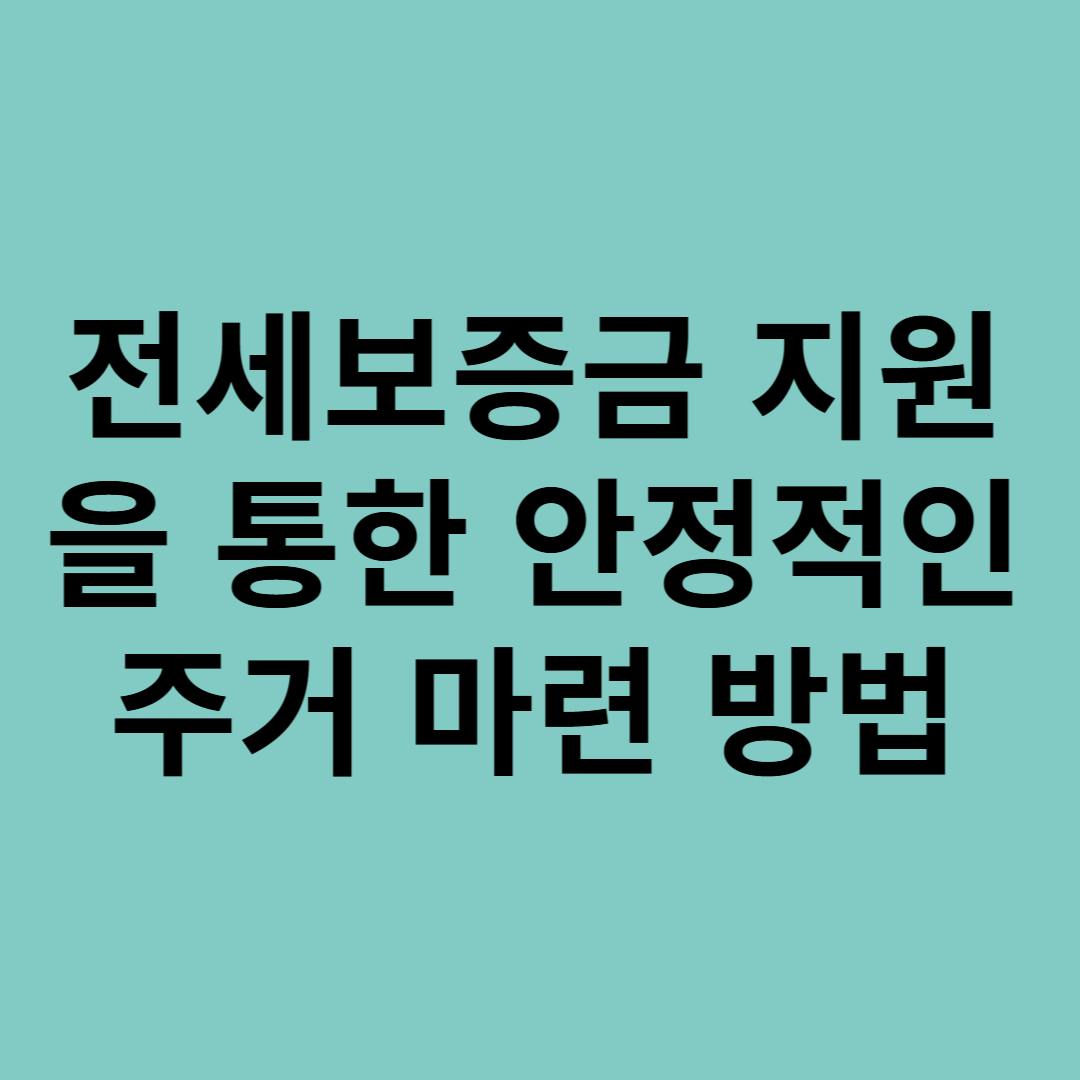 전세보증금 지원을 통한 안정적인 주거 마련 방법