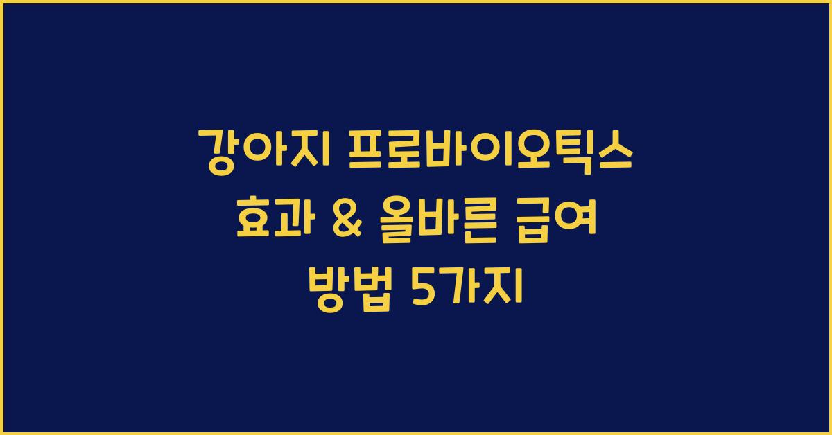 강아지 프로바이오틱스, 효과 & 올바른 급여 방법