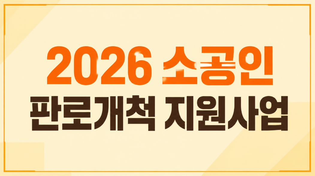 2026 소공인 판로개척 지원사업 신청 조건과 지원내용 총정리