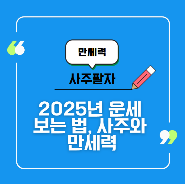2025년 운세 보는 법, 사주와 만세력으로 미리 보는 인생 흐름