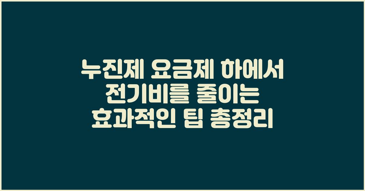 누진제 요금제 하에서 전기비를 줄이는 효과적인 팁
